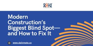 Modern Construction’s Biggest Blind Spot—and How to Fix It.jpg