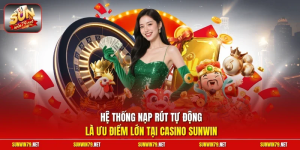 he-thong-nap-rut-tu-dong-la-uu-diem-lon-tai-casino-sunwin.png